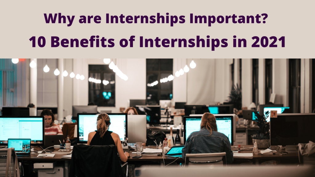 Why are Internships Important 10 Benefits of Internships in 2021