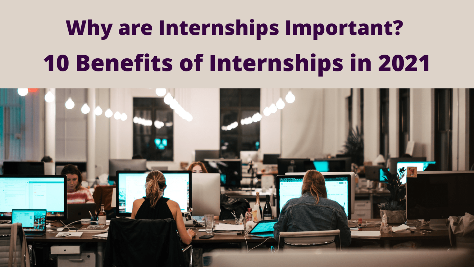 Why Are Internships Important? 10 Benefits Of Internships In 2021 - New ...